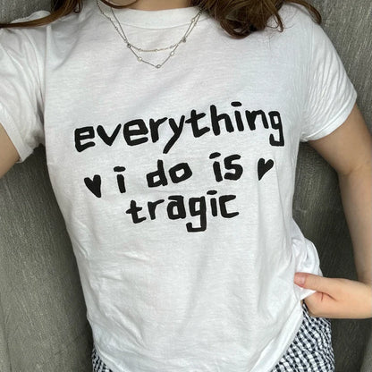 everything i do is tragic shirt