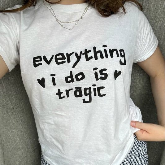 everything i do is tragic shirt